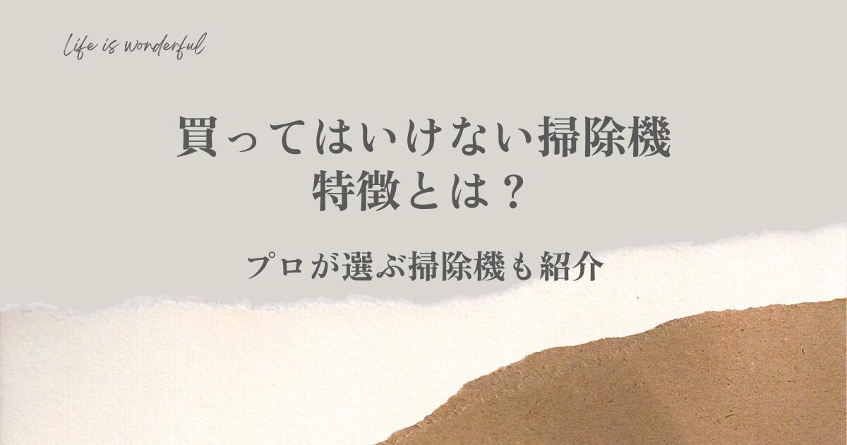買ってはいけない!掃除機の特徴とは?プロが選ぶ掃除機も紹介