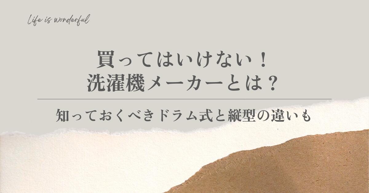 買ってはいけない！洗濯機メーカーとは？知っておくべきドラム式と縦型の違いも