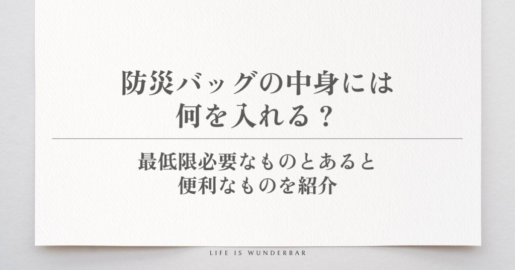 防災バッグの中身には何を入れる?最低限必要なものとあると便利なものを紹介