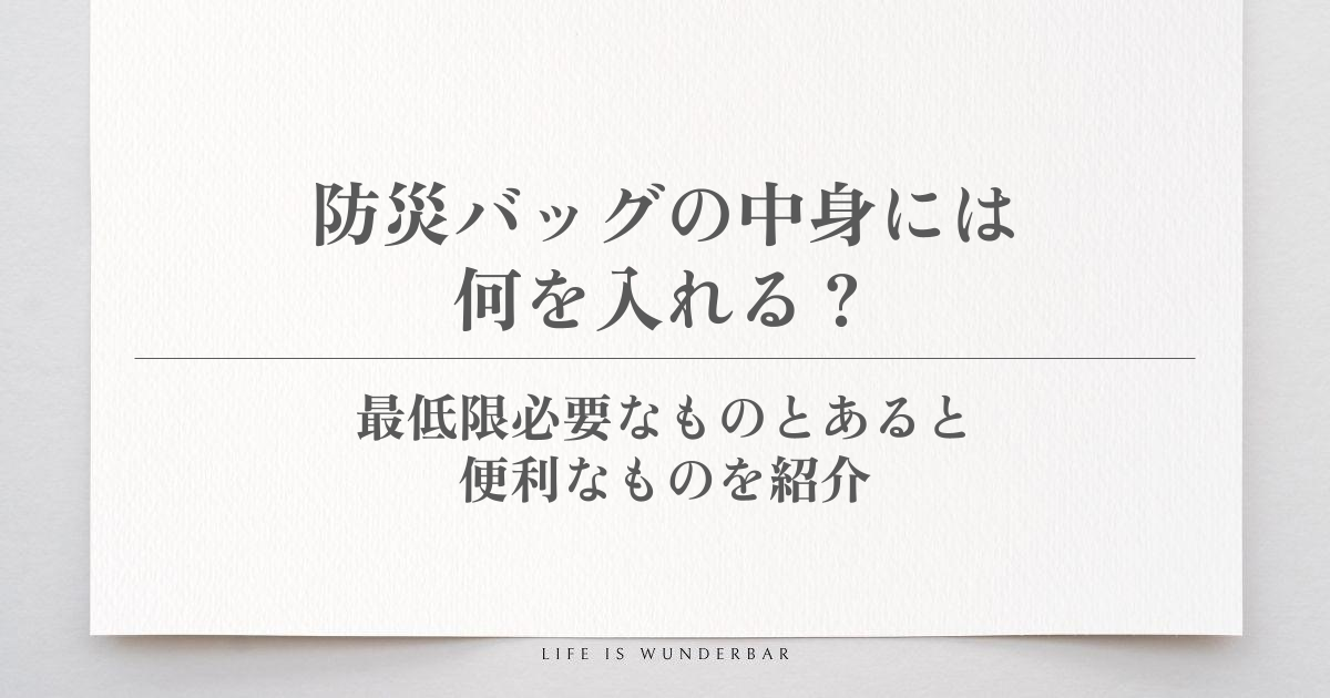 防災バッグの中身には何を入れる？最低限必要なものとあると便利なものを紹介